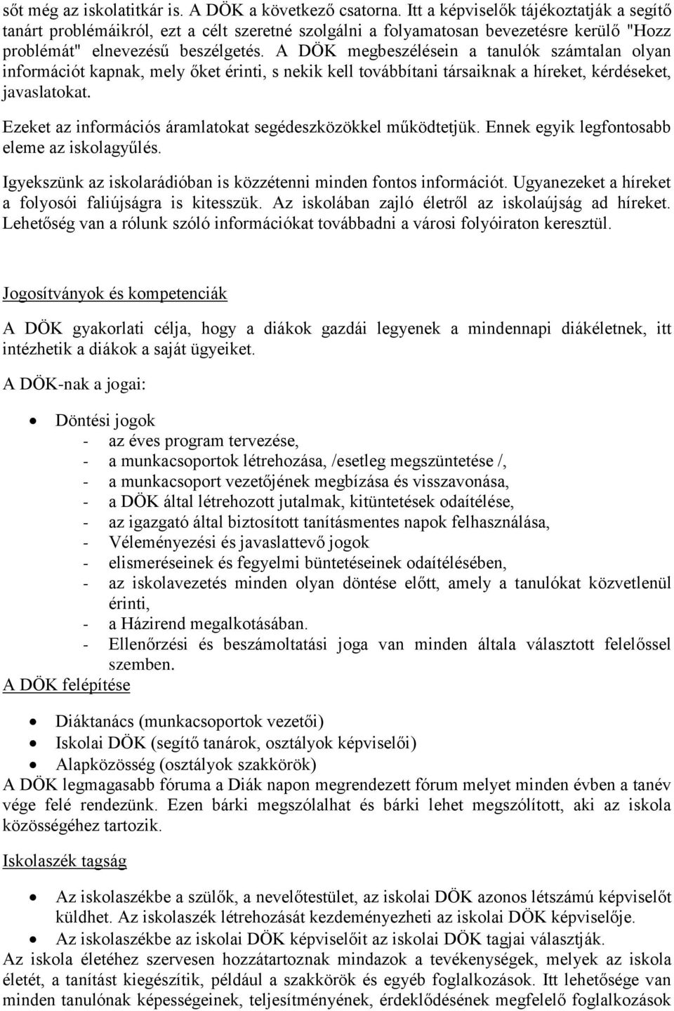 A DÖK megbeszélésein a tanulók számtalan olyan információt kapnak, mely őket érinti, s nekik kell továbbítani társaiknak a híreket, kérdéseket, javaslatokat.