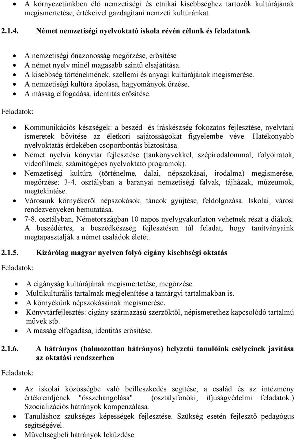 A kisebbség történelmének, szellemi és anyagi kultúrájának megismerése. A nemzetiségi kultúra ápolása, hagyományok őrzése. A másság elfogadása, identitás erősítése.