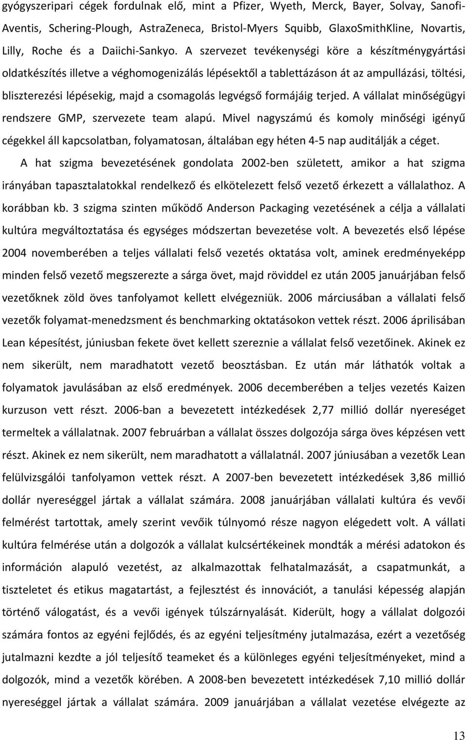 A szervezet tevékenységi köre a készítménygyártási oldatkészítés illetve a véghomogenizálás lépésektől a tablettázáson át az ampullázási, töltési, bliszterezési lépésekig, majd a csomagolás legvégső