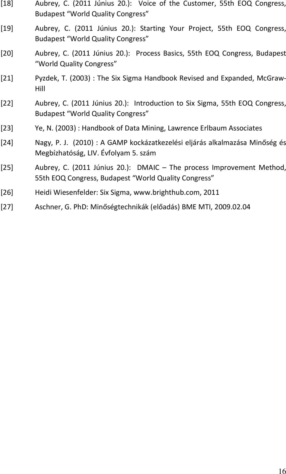 ): Introduction to Six Sigma, 55th EOQ Congress, Budapest World Quality Congress [23] Ye, N. (2003) : Handbook of Data Mining, Lawrence Erlbaum Associates [24] Nagy, P. J.