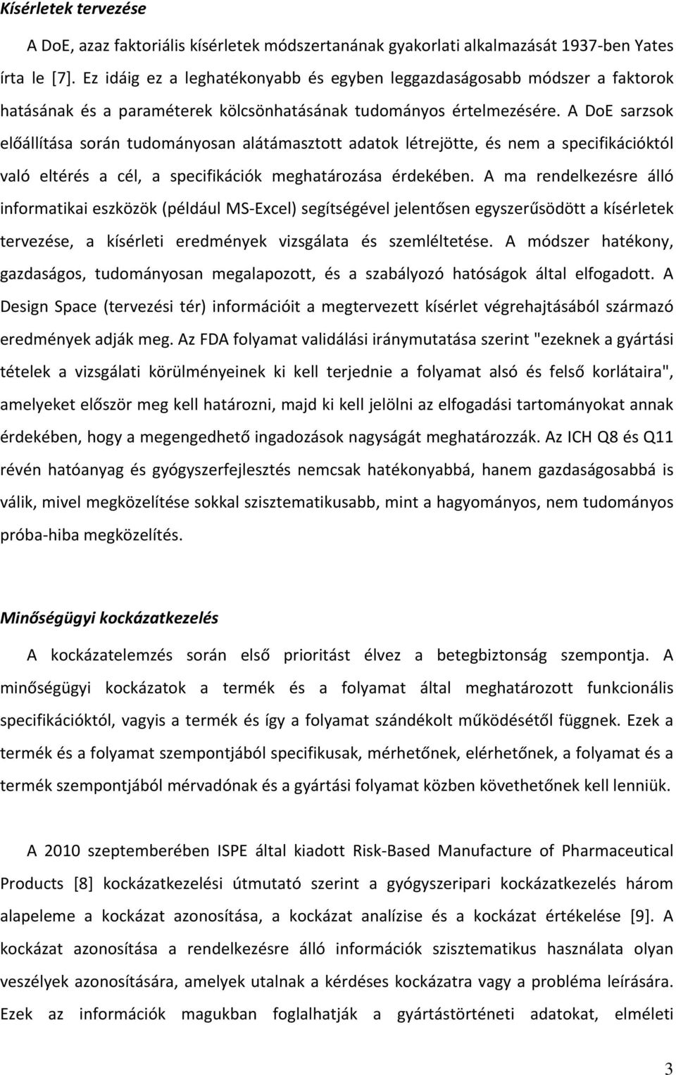 A DoE sarzsok előállítása során tudományosan alátámasztott adatok létrejötte, és nem a specifikációktól való eltérés a cél, a specifikációk meghatározása érdekében.