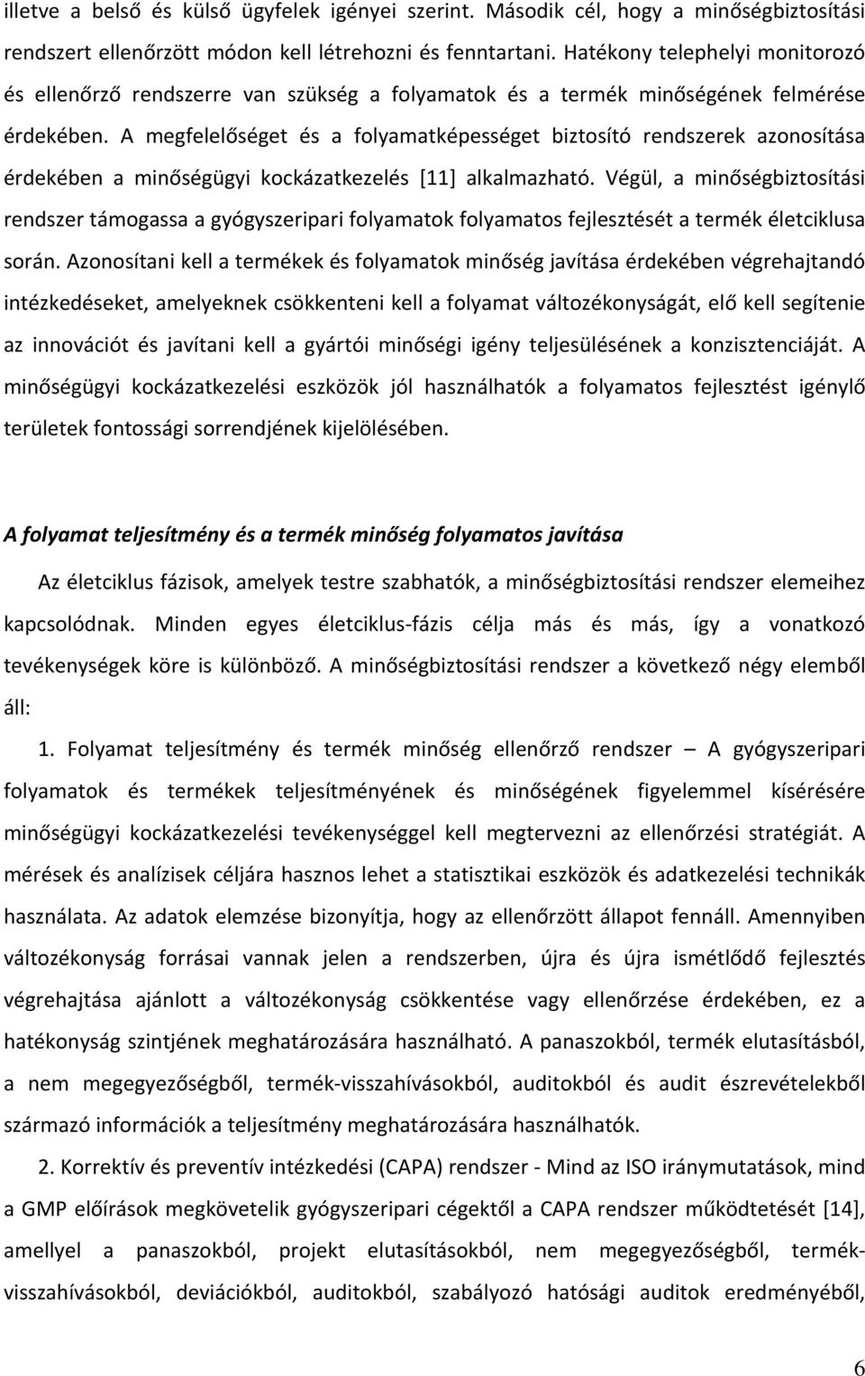 A megfelelőséget és a folyamatképességet biztosító rendszerek azonosítása érdekében a minőségügyi kockázatkezelés [11] alkalmazható.