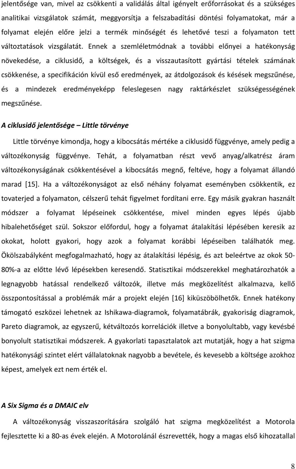 Ennek a szemléletmódnak a további előnyei a hatékonyság növekedése, a ciklusidő, a költségek, és a visszautasított gyártási tételek számának csökkenése, a specifikáción kívül eső eredmények, az