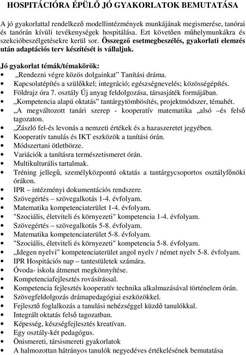 Jó gyakorlat témák/témakörök: Rendezni végre közös dolgainkat Tanítási dráma. Kapcsolatépítés a szülıkkel; integráció; egészségnevelés; közösségépítés. Földrajz óra 7.