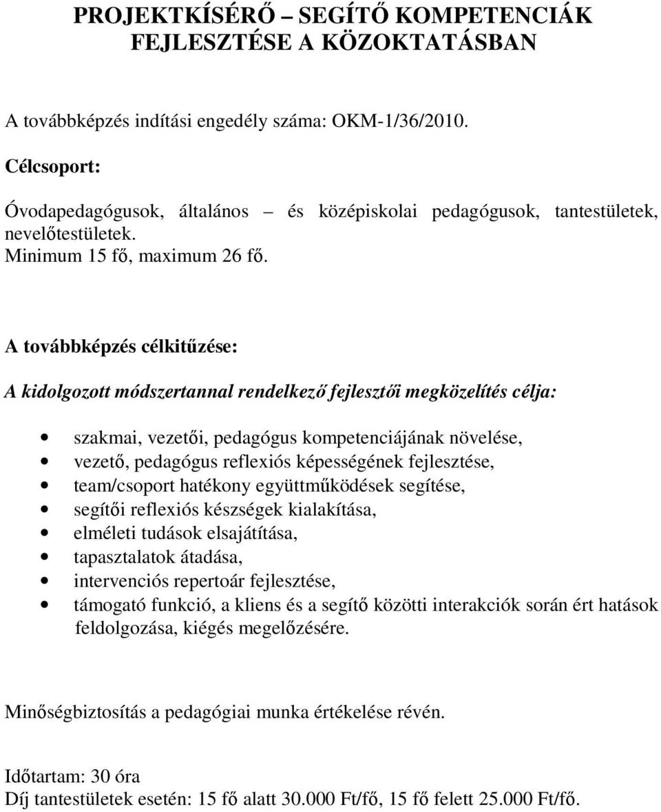 A továbbképzés célkitőzése: A kidolgozott módszertannal rendelkezı fejlesztıi megközelítés célja: szakmai, vezetıi, pedagógus kompetenciájának növelése, vezetı, pedagógus reflexiós képességének