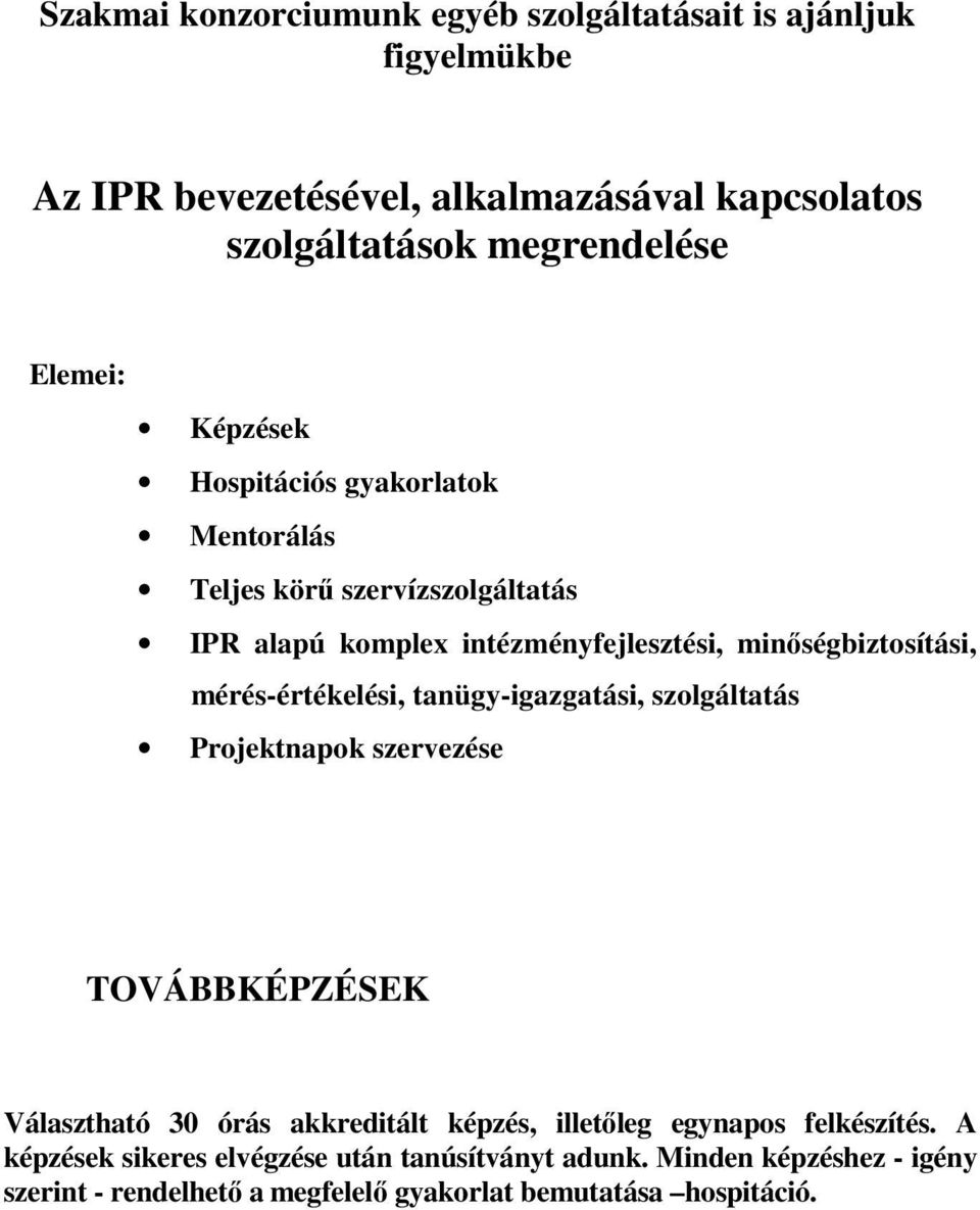 mérés-értékelési, tanügy-igazgatási, szolgáltatás Projektnapok szervezése TOVÁBBKÉPZÉSEK Választható 30 órás akkreditált képzés, illetıleg egynapos