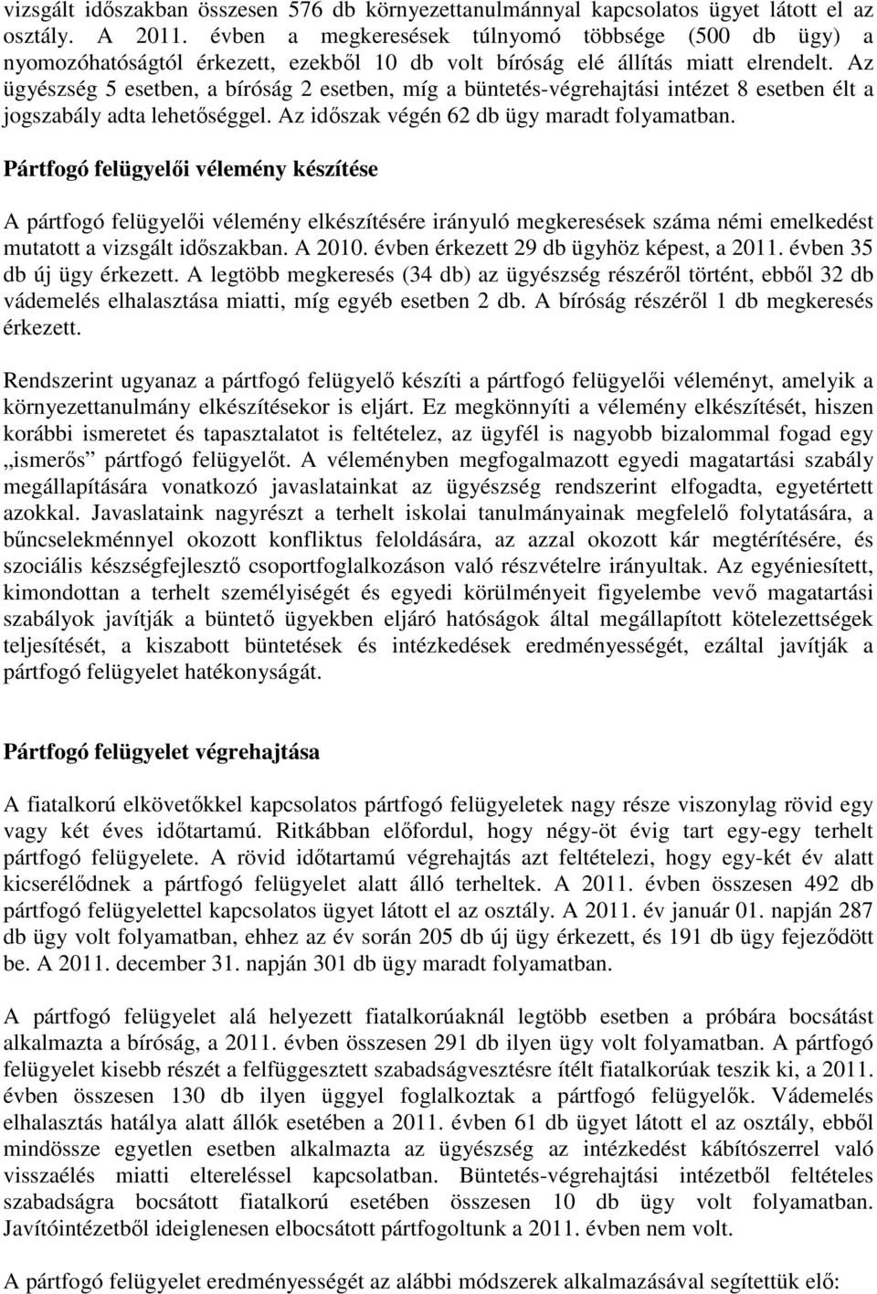 Az ügyészség 5 esetben, a bíróság 2 esetben, míg a büntetés-végrehajtási intézet 8 esetben élt a jogszabály adta lehetıséggel. Az idıszak végén 62 db ügy maradt folyamatban.