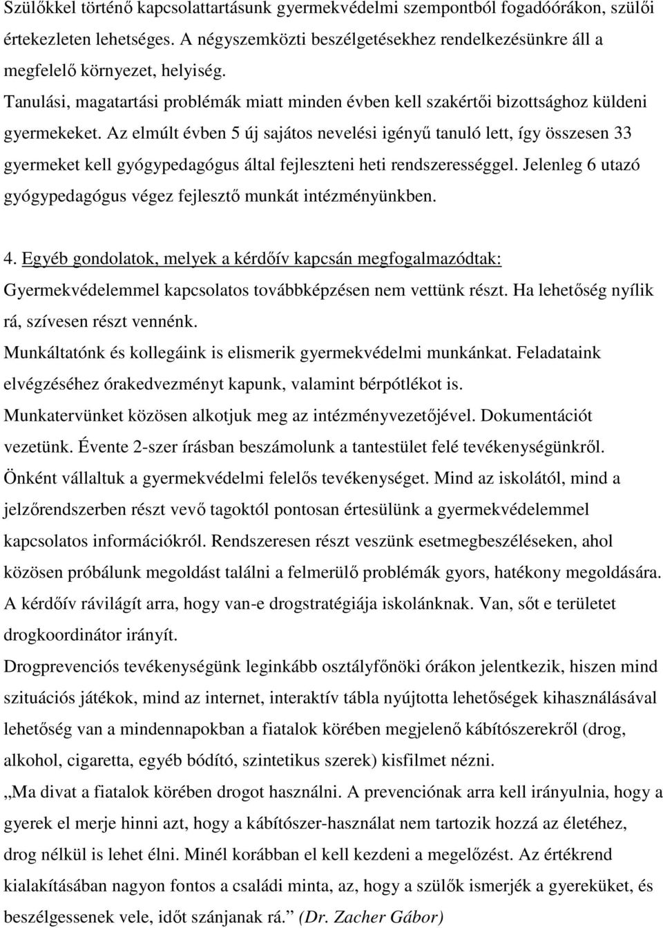 Az elmúlt évben 5 új sajátos nevelési igényő tanuló lett, így összesen 33 gyermeket kell gyógypedagógus által fejleszteni heti rendszerességgel.