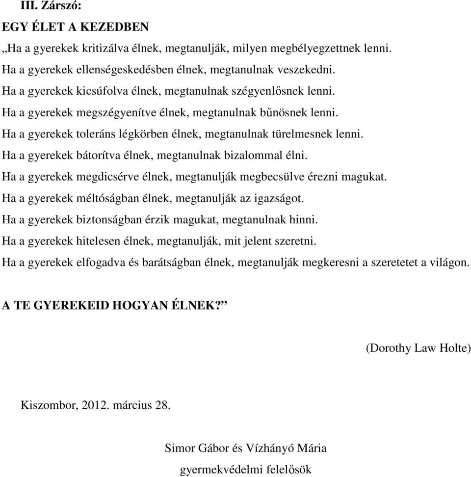 Ha a gyerekek bátorítva élnek, megtanulnak bizalommal élni. Ha a gyerekek megdicsérve élnek, megtanulják megbecsülve érezni magukat. Ha a gyerekek méltóságban élnek, megtanulják az igazságot.