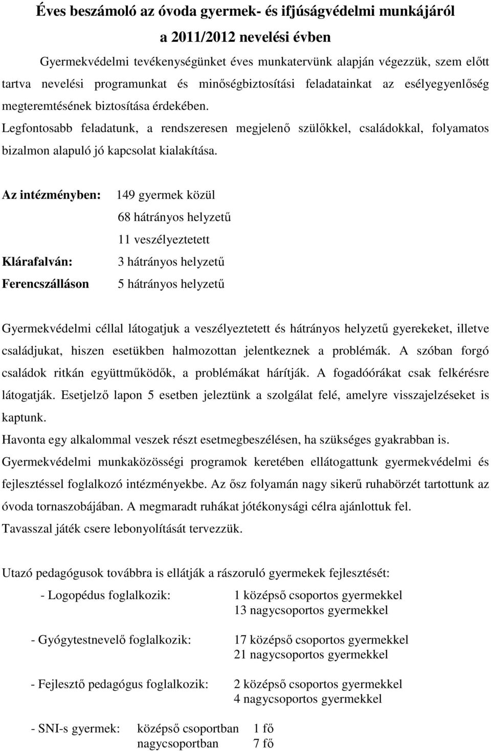 Legfontosabb feladatunk, a rendszeresen megjelenı szülıkkel, családokkal, folyamatos bizalmon alapuló jó kapcsolat kialakítása.