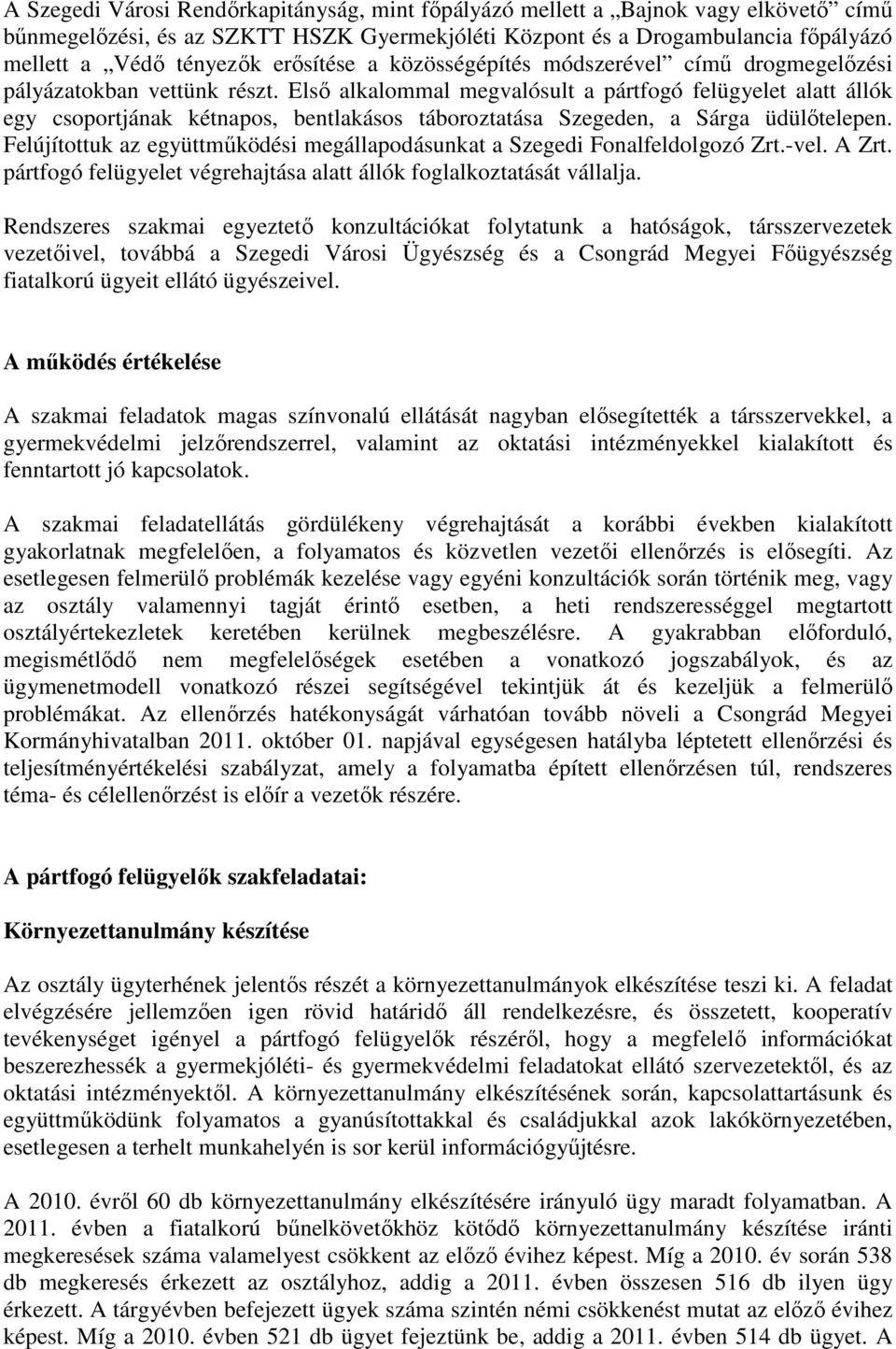 Elsı alkalommal megvalósult a pártfogó felügyelet alatt állók egy csoportjának kétnapos, bentlakásos táboroztatása Szegeden, a Sárga üdülıtelepen.