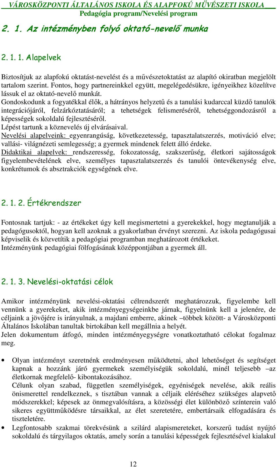 Gondoskodunk a fogyatékkal élık, a hátrányos helyzető és a tanulási kudarccal küzdı tanulók integrációjáról, felzárkóztatásáról; a tehetségek felismerésérıl, tehetséggondozásról a képességek