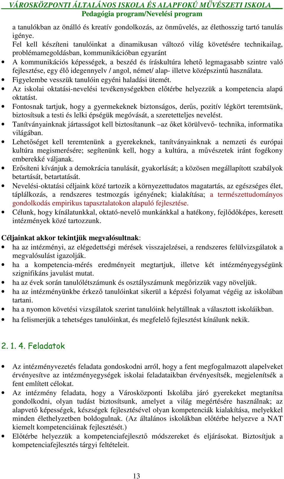 legmagasabb szintre való fejlesztése, egy élı idegennyelv / angol, német/ alap- illetve középszintő használata. Figyelembe vesszük tanulóin egyéni haladási ütemét.