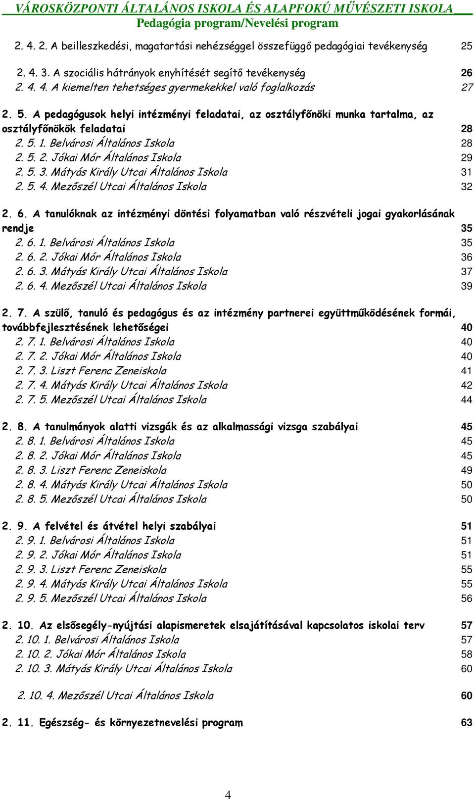 A pedagógusok helyi intézményi feladatai, az osztályfınöki munka tartalma, az osztályfınökök feladatai 28 2. 5. 1. Belvárosi Általános Iskola 28 2. 5. 2. Jókai Mór Általános Iskola 29 2. 5. 3.