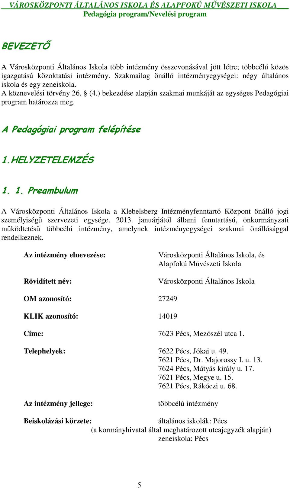 A Pedagógiai program felépítése 1.HELYZETELEMZÉS 1. 1. Preambulum A Városközponti Általános Iskola a Klebelsberg Intézményfenntartó Központ önálló jogi személyiségő szervezeti egysége. 2013.