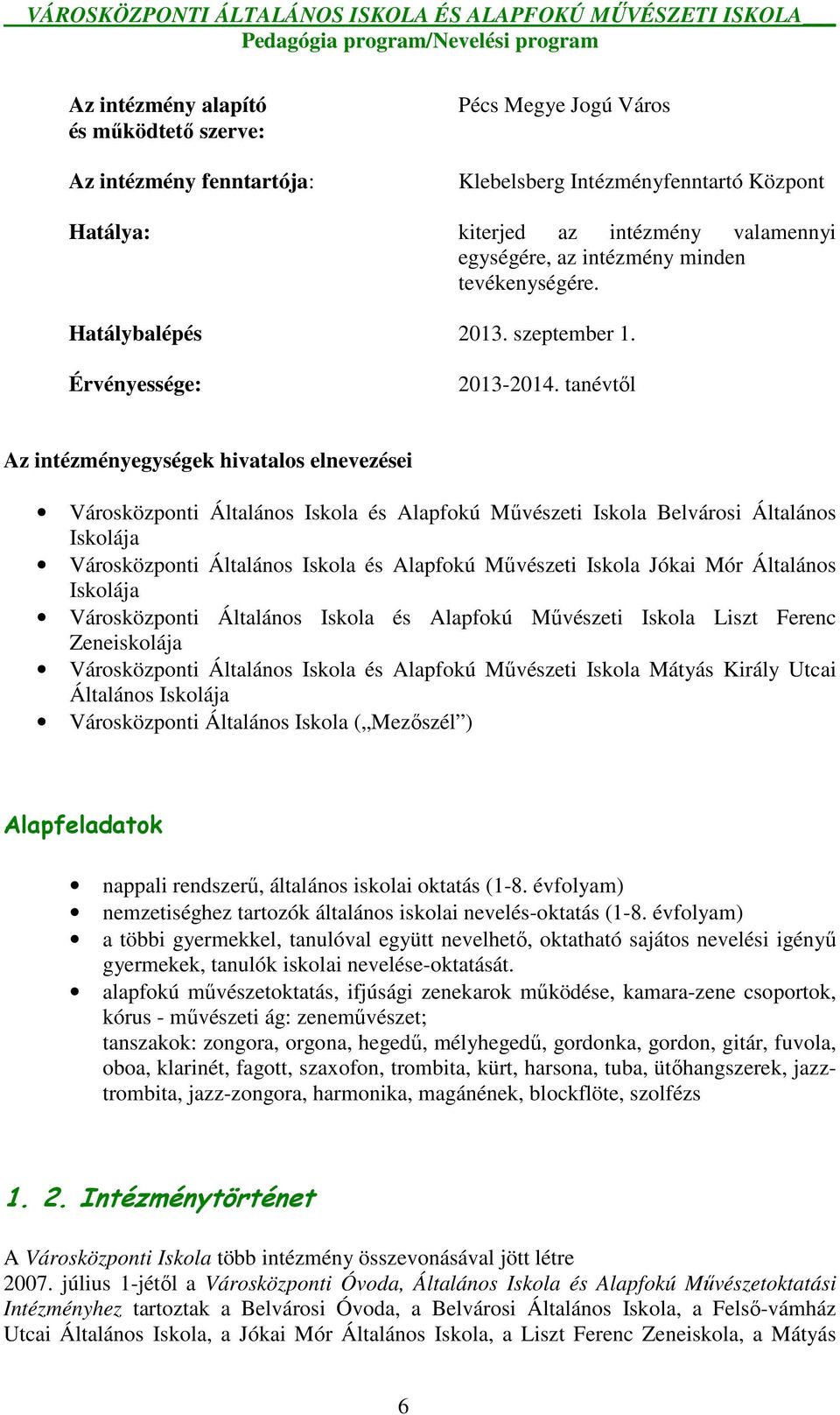 tanévtıl Az intézményegységek hivatalos elnevezései Városközponti Általános Iskola és Alapfokú Mővészeti Iskola Belvárosi Általános Iskolája Városközponti Általános Iskola és Alapfokú Mővészeti