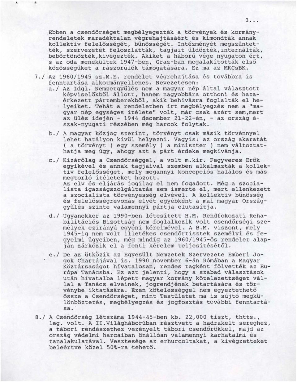 Akiket a háború vége nyugaton ért, s az oda menekültek 1947-ben, Graz-ban megalakították első közösségüket a rászorúlók támogatására. Ez ma az MKCsBK. 7.1 Az 1960/1945 sz.m.e. rendelet végrehajtása és továbbra is fenntartása alkotmányellenes.