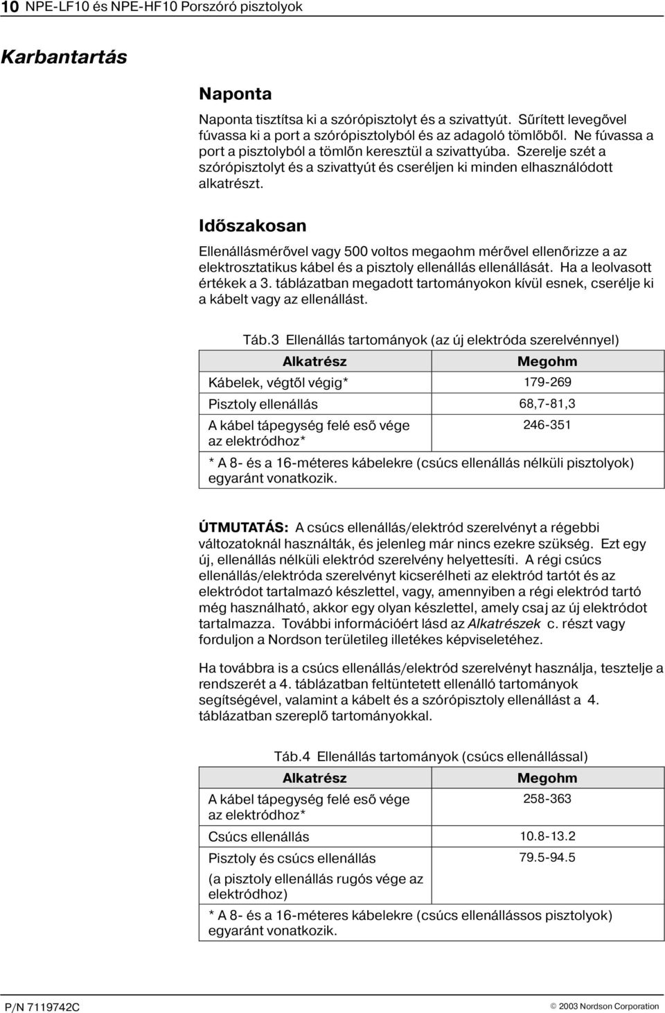 Idõszakosan Ellenállásmérõvel vagy 500 voltos megaohm mérõvel ellenõrizze a az elektrosztatikus kábel és a pisztoly ellenállás ellenállását. Ha a leolvasott értékek a 3.