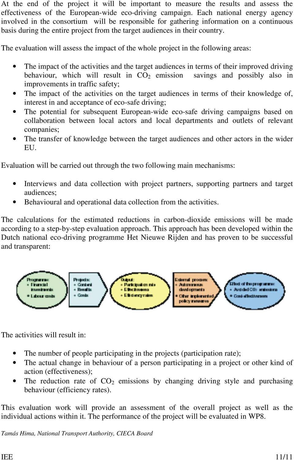 The evaluation will assess the impact of the whole project in the following areas: The impact of the activities and the target audiences in terms of their improved driving behaviour, which will