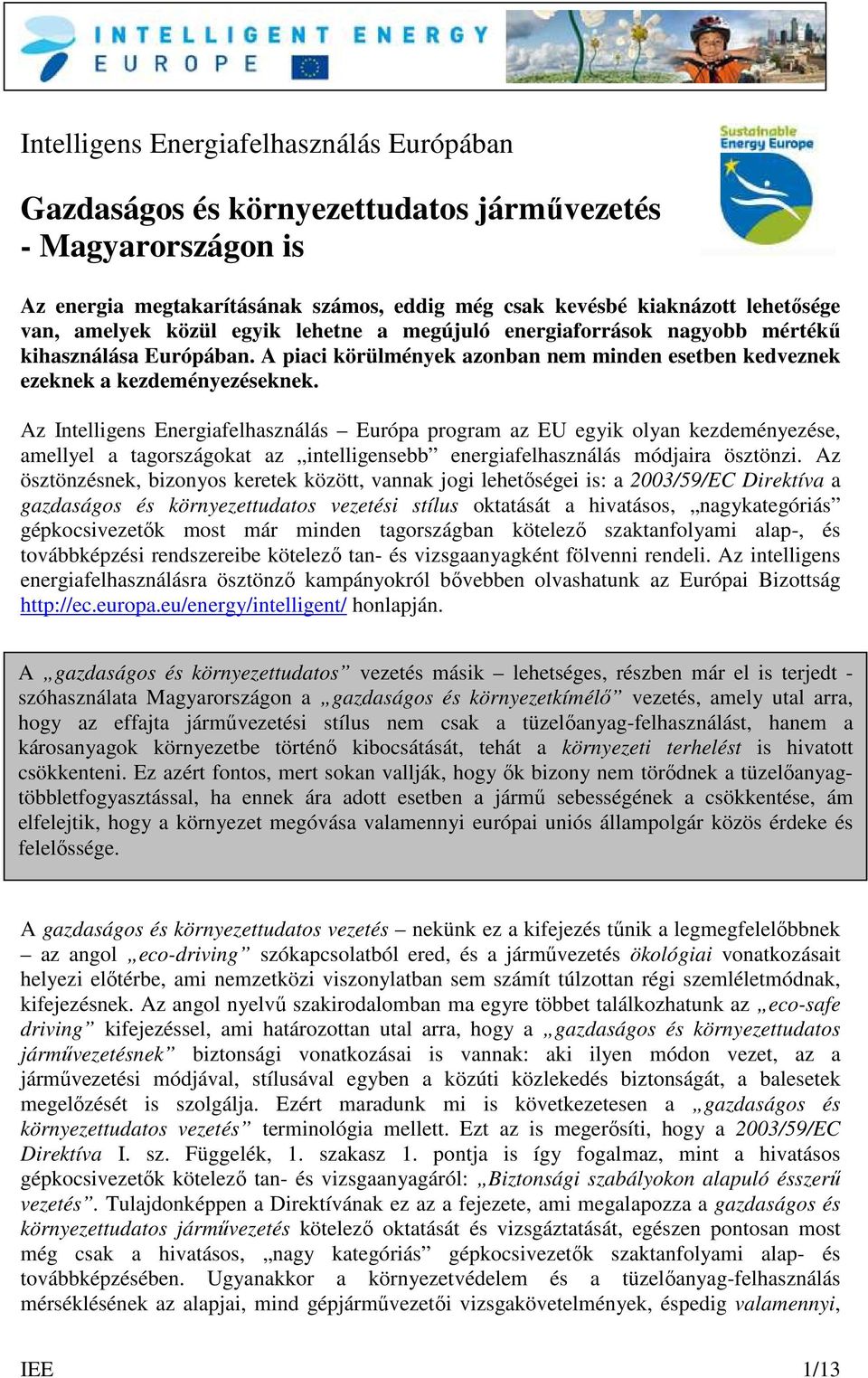 Az Intelligens Energiafelhasználás Európa program az EU egyik olyan kezdeményezése, amellyel a tagországokat az intelligensebb energiafelhasználás módjaira ösztönzi.