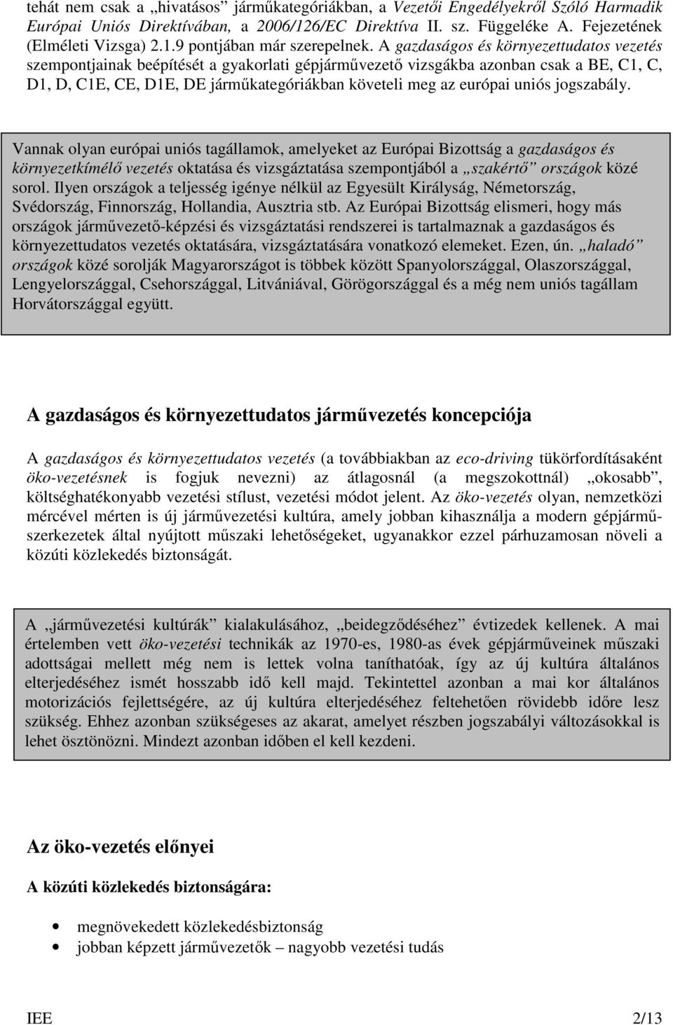 uniós jogszabály. Vannak olyan európai uniós tagállamok, amelyeket az Európai Bizottság a gazdaságos és környezetkímélı vezetés oktatása és vizsgáztatása szempontjából a szakértı országok közé sorol.