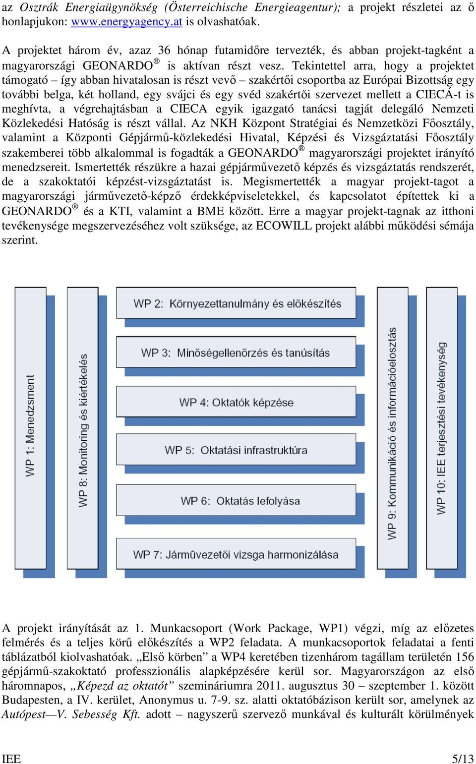 Tekintettel arra, hogy a projektet támogató így abban hivatalosan is részt vevı szakértıi csoportba az Európai Bizottság egy további belga, két holland, egy svájci és egy svéd szakértıi szervezet