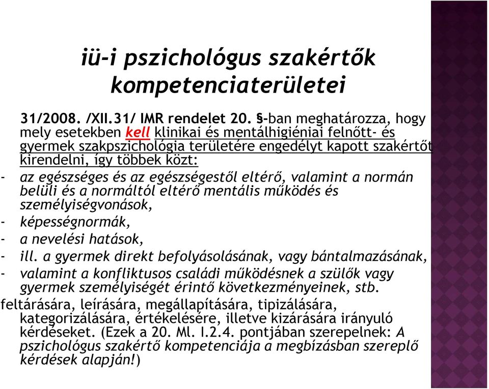 egészségestől eltérő, valamint a normán belüli és a normáltól eltérő mentális működés és személyiségvonások, - képességnormák, - a nevelési hatások, - ill.