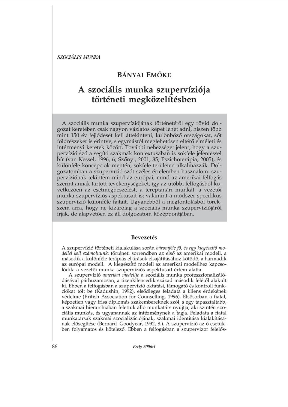 További nehézséget jelent, hogy a szupervízió szó a segítõ szakmák kontextusában is sokféle jelentéssel bír (van Kessel, 1996, 6; Szõnyi, 2001, 85; Pszichoterápia, 2005), és különféle koncepciók