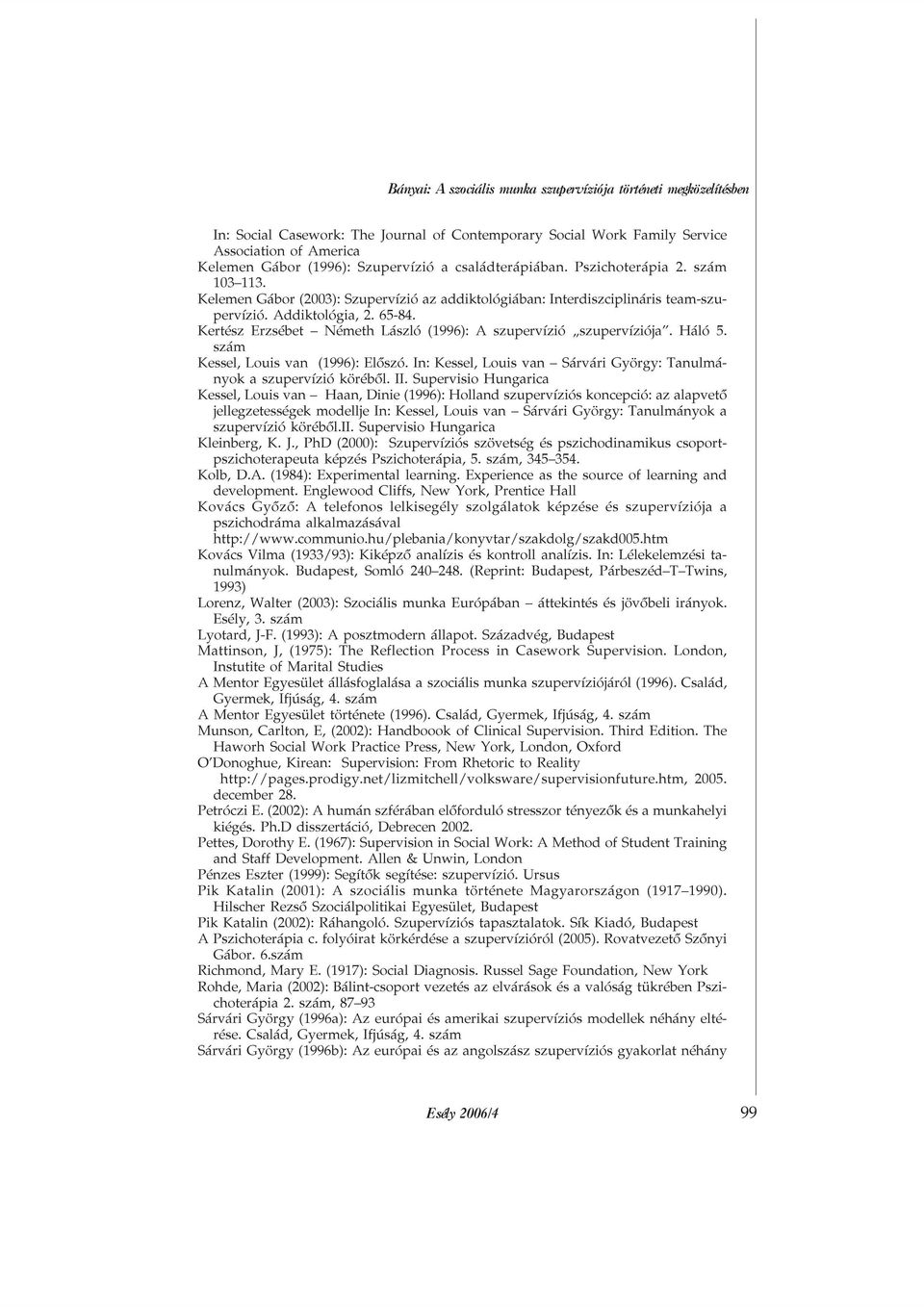 Kertész Erzsébet Németh László (1996): A szupervízió szupervíziója. Háló 5. szám Kessel, Louis van (1996): Elõszó. In: Kessel, Louis van Sárvári György: Tanulmányok a szupervízió körébõl. II.