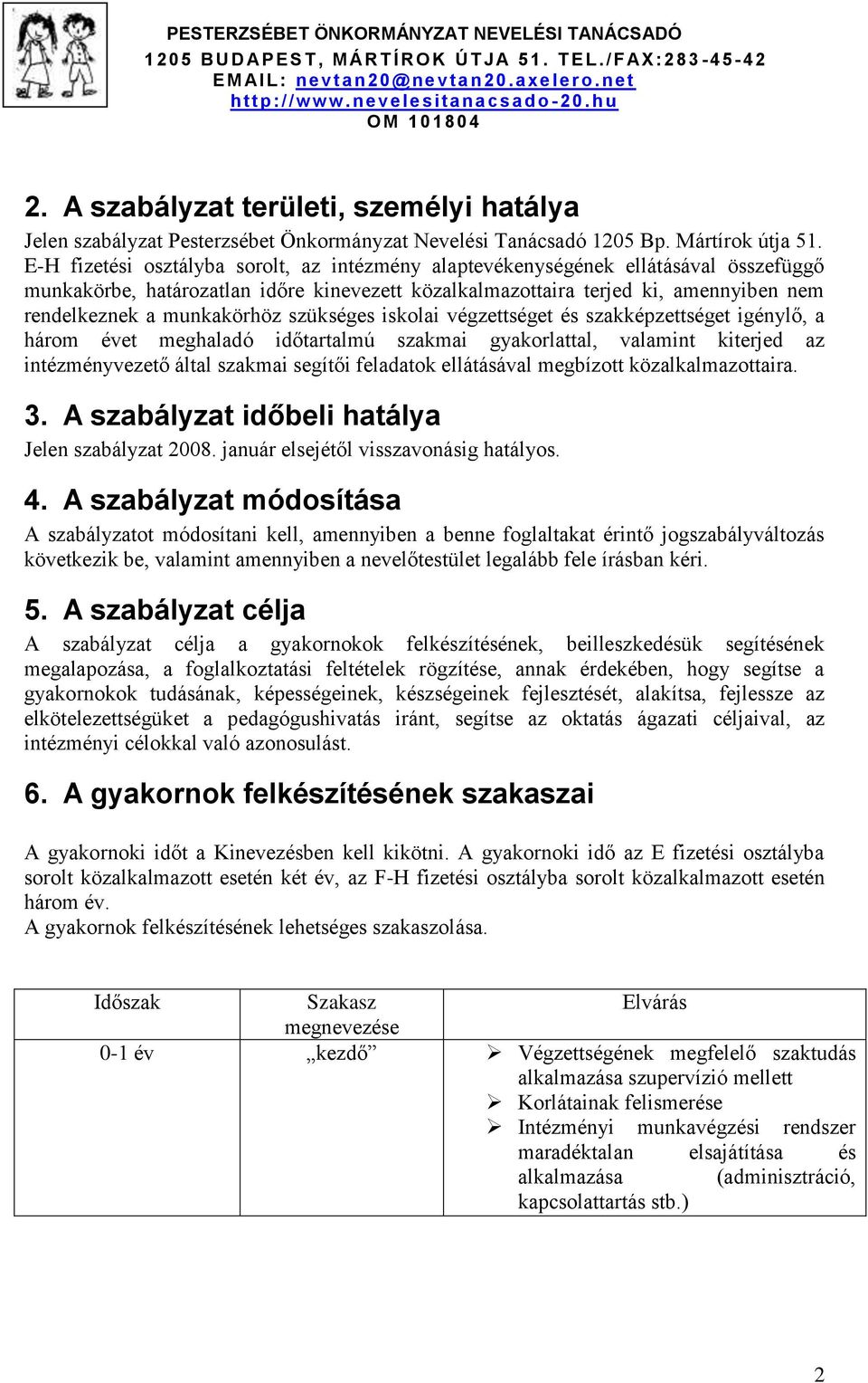 munkakörhöz szükséges iskolai végzettséget és szakképzettséget igénylő, a három évet meghaladó időtartalmú szakmai gyakorlattal, valamint kiterjed az intézményvezető által szakmai segítői feladatok