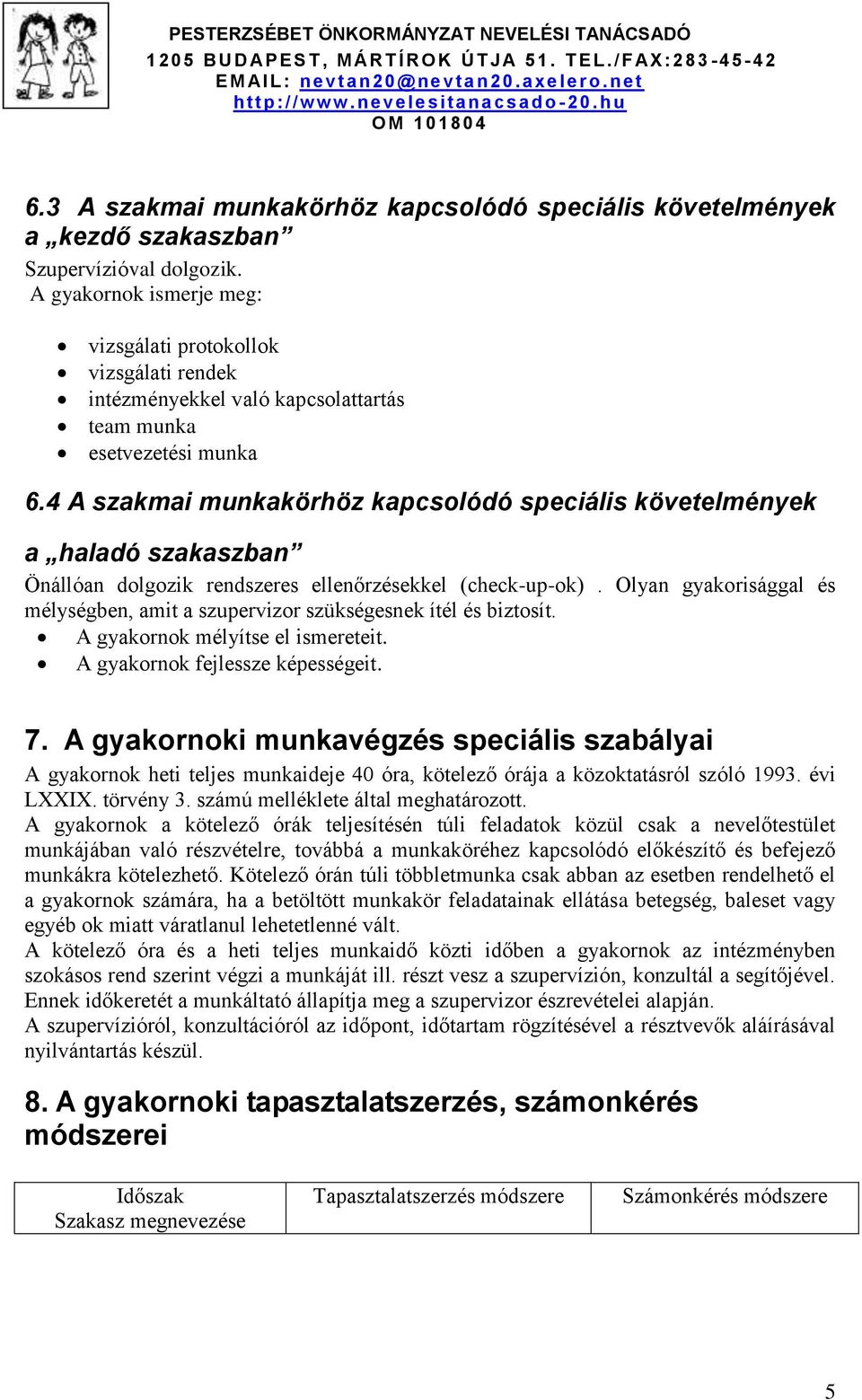 4 A szakmai munkakörhöz kapcsolódó speciális követelmények a haladó szakaszban Önállóan dolgozik rendszeres ellenőrzésekkel (check-up-ok).