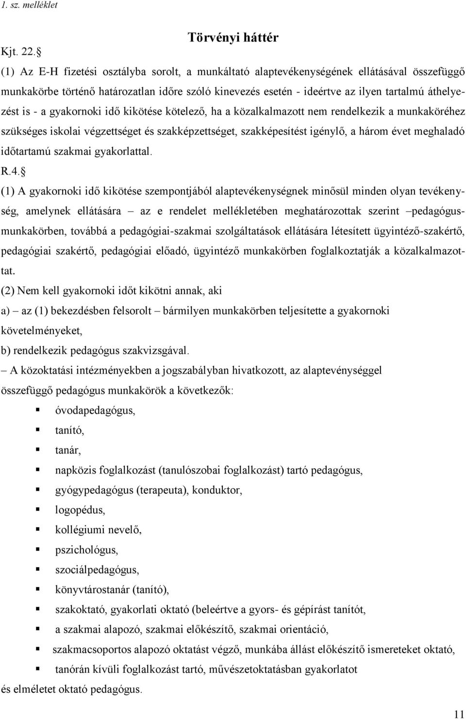 áthelyezést is - a gyakornoki idő kikötése kötelező, ha a közalkalmazott nem rendelkezik a munkaköréhez szükséges iskolai végzettséget és szakképzettséget, szakképesítést igénylő, a három évet