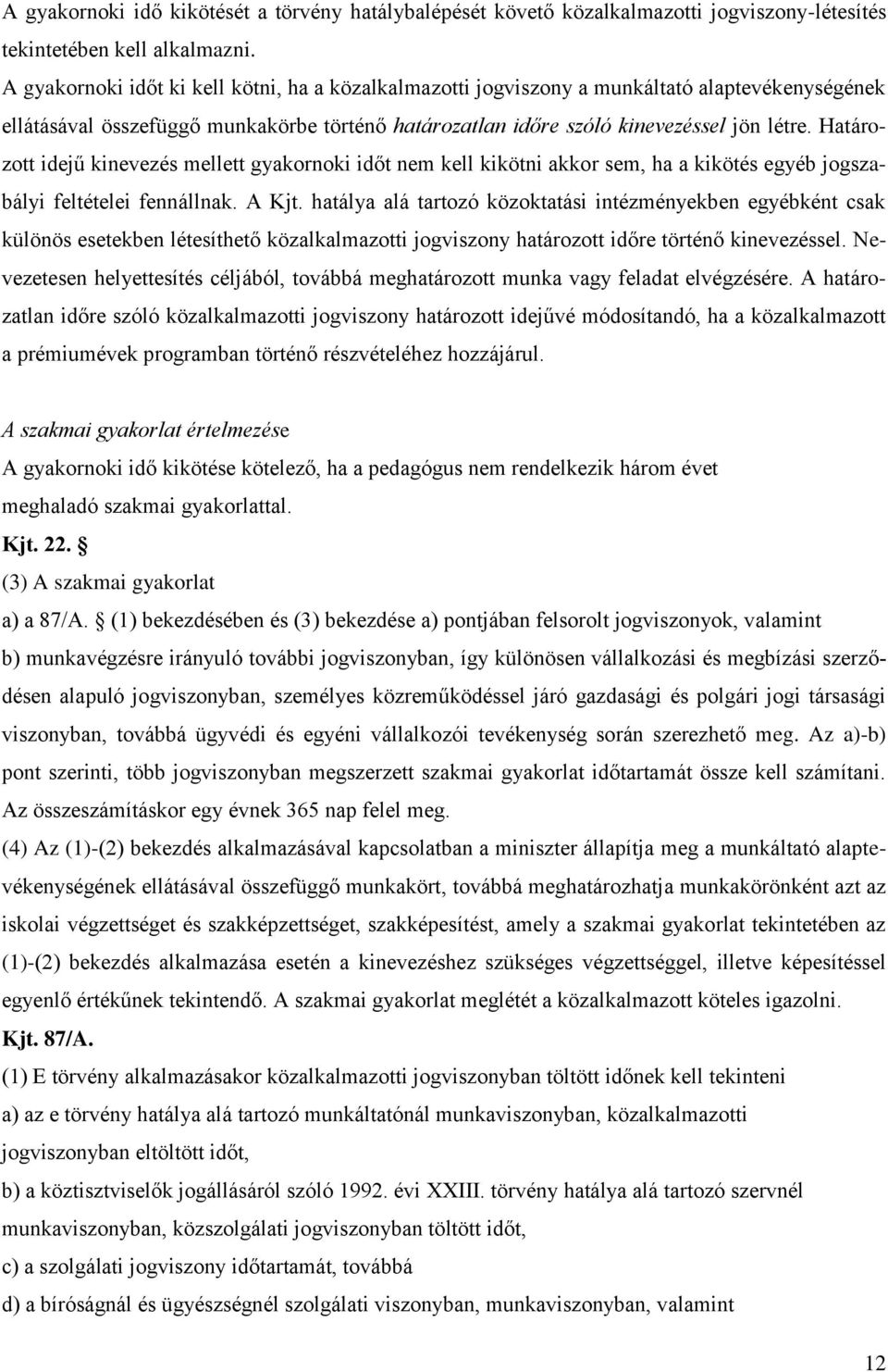 Határozott idejű kinevezés mellett gyakornoki időt nem kell kikötni akkor sem, ha a kikötés egyéb jogszabályi feltételei fennállnak. A Kjt.