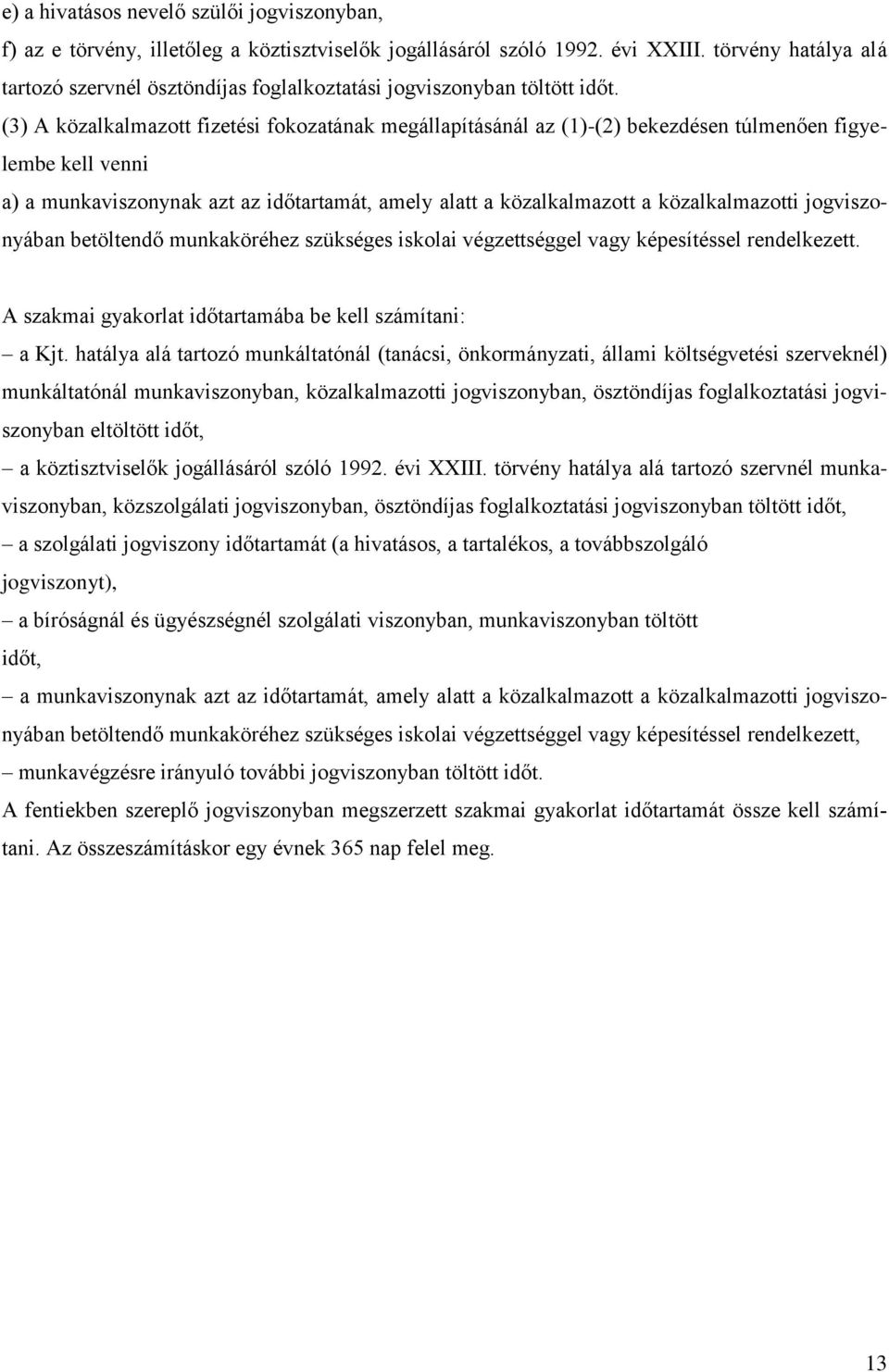 (3) A közalkalmazott fizetési fokozatának megállapításánál az (1)-(2) bekezdésen túlmenően figyelembe kell venni a) a munkaviszonynak azt az időtartamát, amely alatt a közalkalmazott a