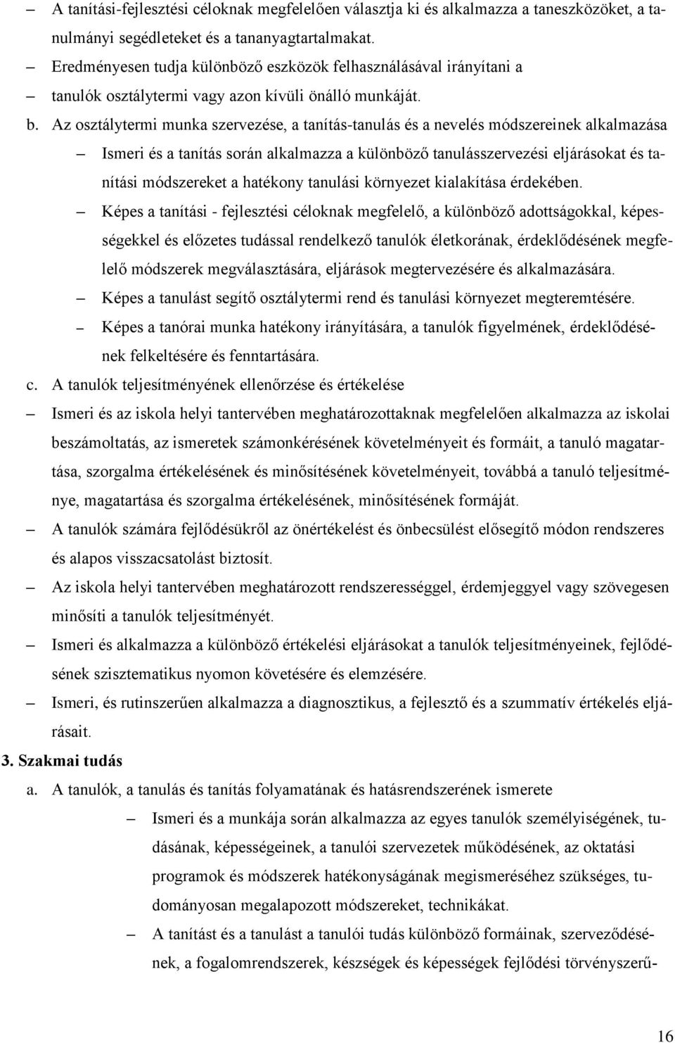 Az osztálytermi munka szervezése, a tanítás-tanulás és a nevelés módszereinek alkalmazása Ismeri és a tanítás során alkalmazza a különböző tanulásszervezési eljárásokat és tanítási módszereket a