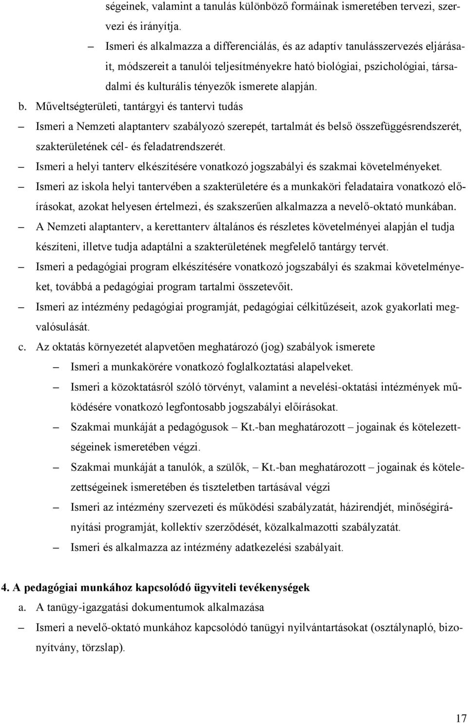 alapján. b. Műveltségterületi, tantárgyi és tantervi tudás Ismeri a Nemzeti alaptanterv szabályozó szerepét, tartalmát és belső összefüggésrendszerét, szakterületének cél- és feladatrendszerét.