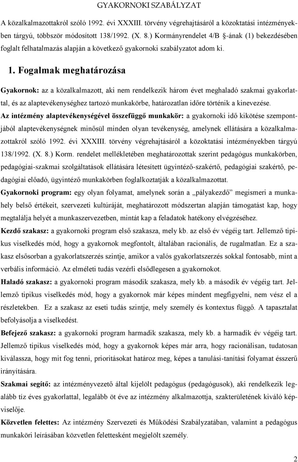 Fogalmak meghatározása Gyakornok: az a közalkalmazott, aki nem rendelkezik három évet meghaladó szakmai gyakorlattal, és az alaptevékenységhez tartozó munkakörbe, határozatlan időre történik a