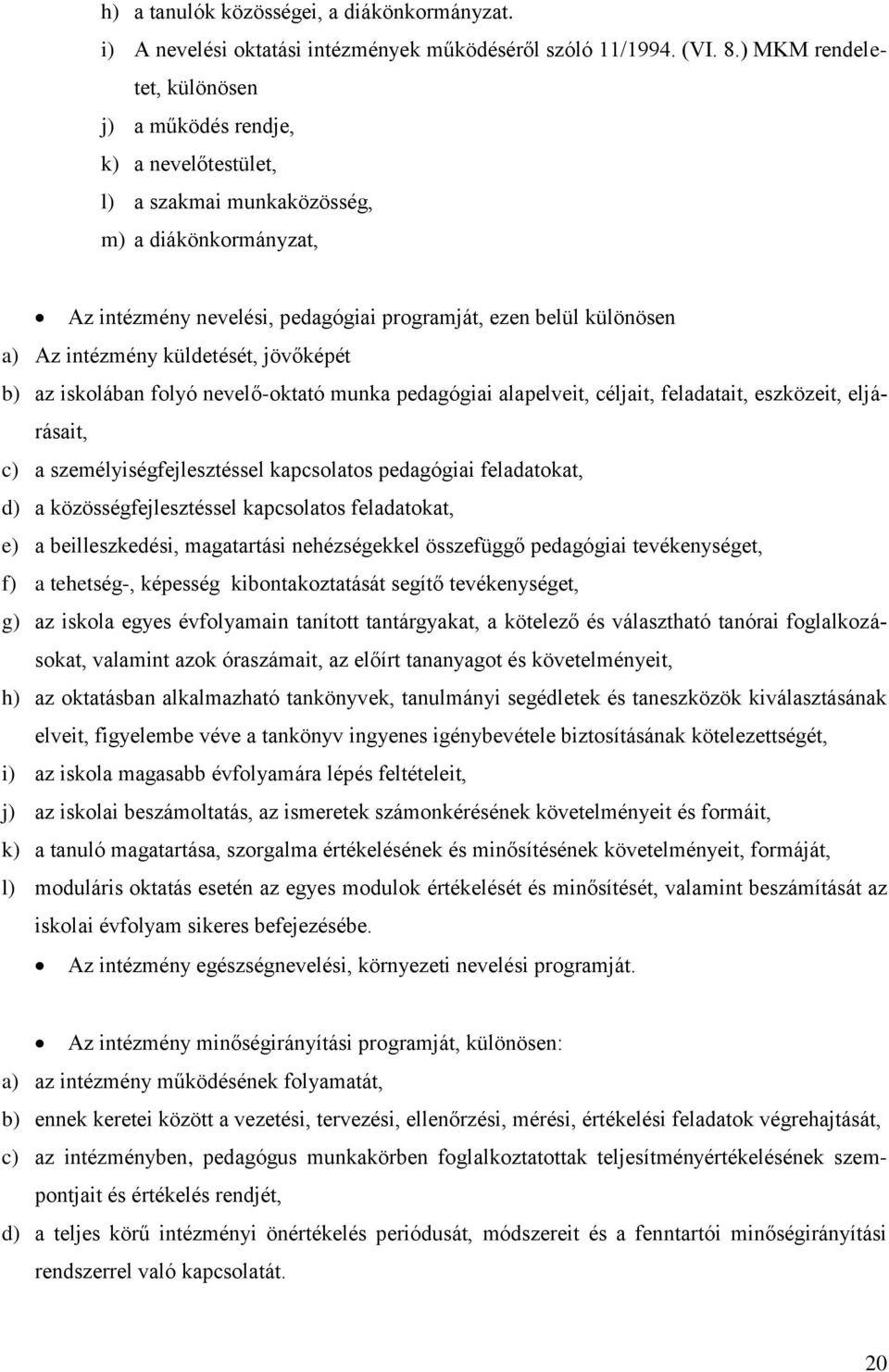 intézmény küldetését, jövőképét b) az iskolában folyó nevelő-oktató munka pedagógiai alapelveit, céljait, feladatait, eszközeit, eljárásait, c) a személyiségfejlesztéssel kapcsolatos pedagógiai