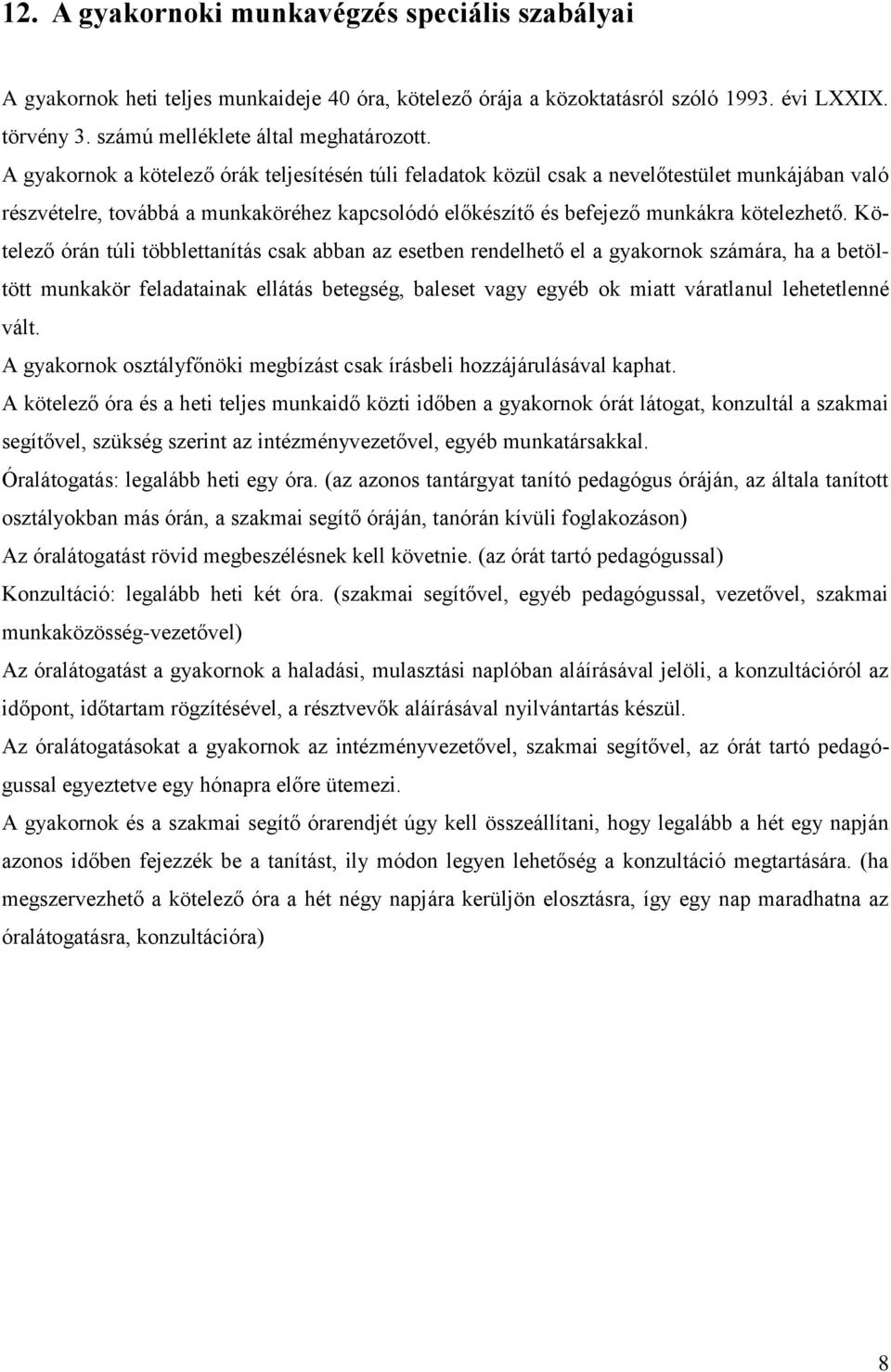 Kötelező órán túli többlettanítás csak abban az esetben rendelhető el a gyakornok számára, ha a betöltött munkakör feladatainak ellátás betegség, baleset vagy egyéb ok miatt váratlanul lehetetlenné