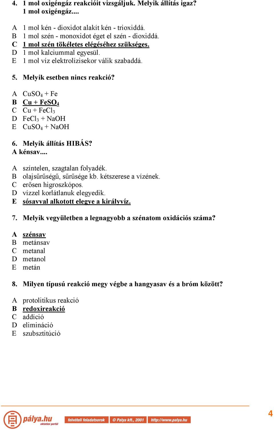 A CuSO 4 + Fe B Cu + FeSO 4 C Cu + FeCl D FeCl + NaOH E CuSO 4 + NaOH 6. Melyik állítás HIBÁS? A kénsav... A színtelen, szagtalan folyadék. B olajsűrűségű, sűrűsége kb. kétszerese a vízének.