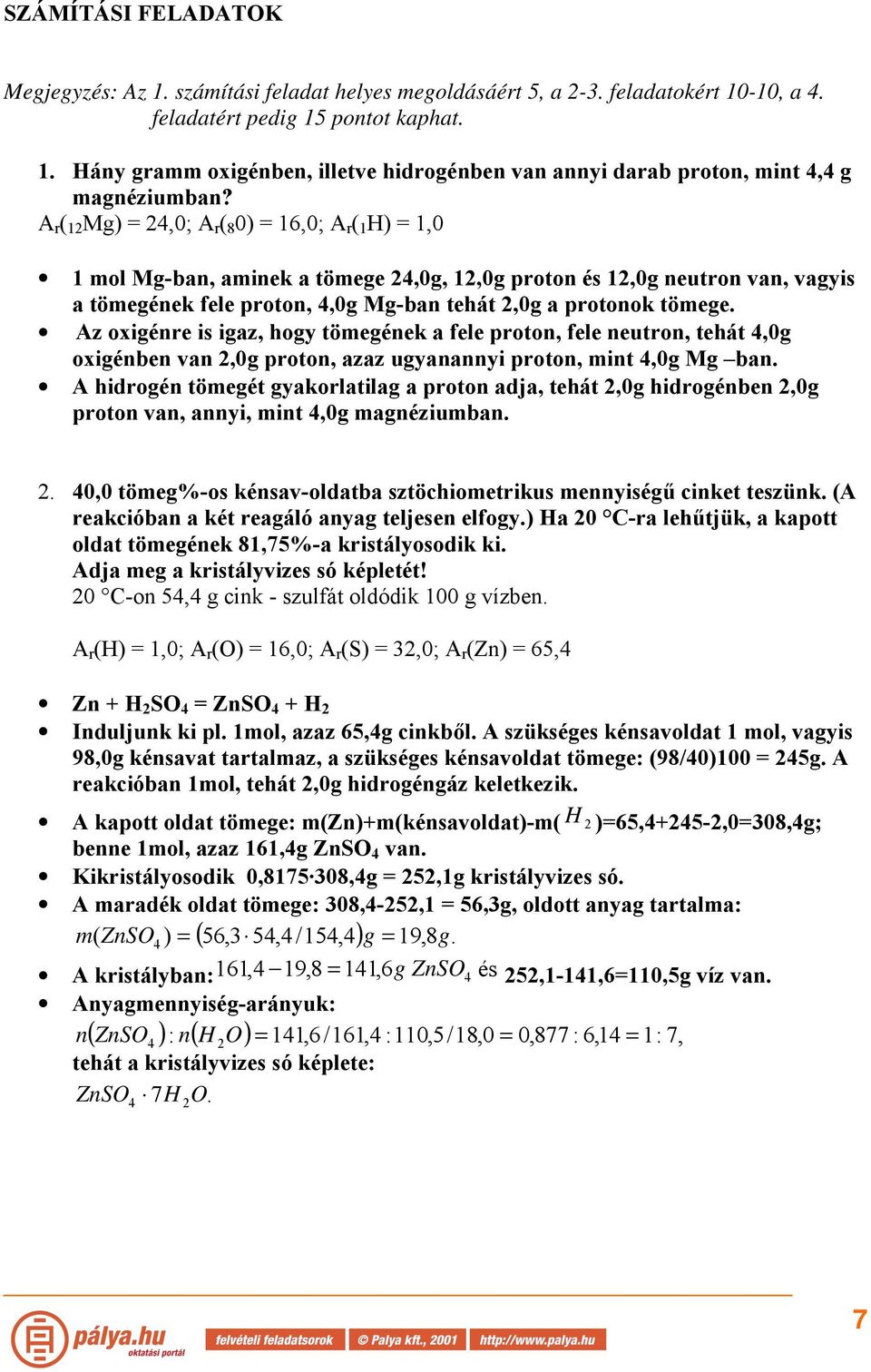 Az oxigénre is igaz, hogy tömegének a fele proton, fele neutron, tehát 4,0g oxigénben van,0g proton, azaz ugyanannyi proton, mint 4,0g Mg ban.