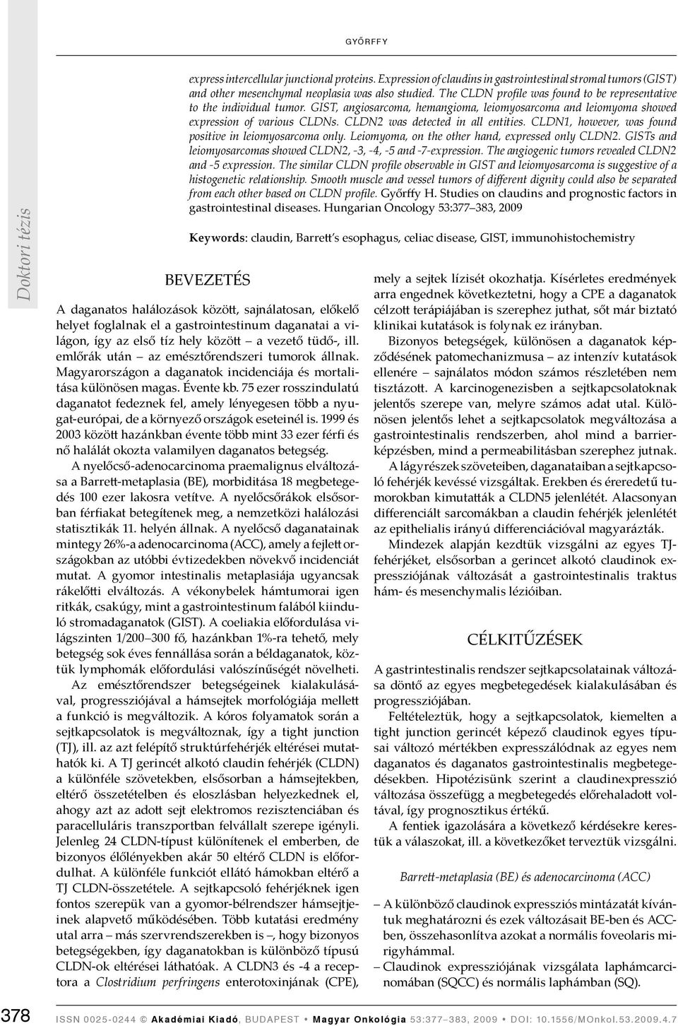 CLDN2 was detected in all entities. CLDN1, however, was found positive in leiomyosarcoma only. Leiomyoma, on the other hand, expressed only CLDN2.