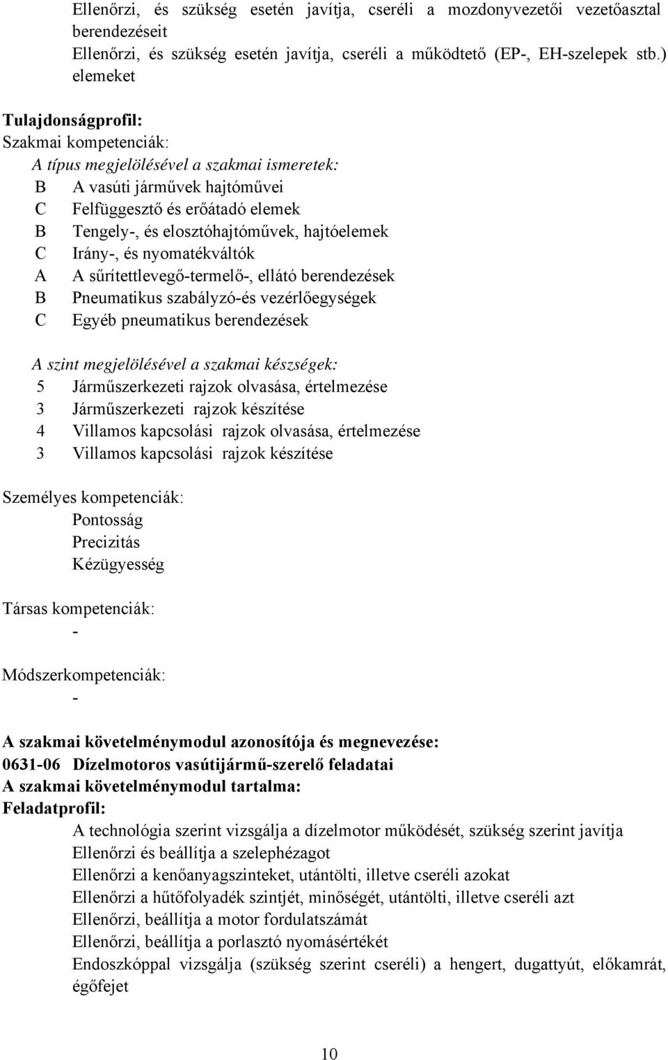 hajtóelemek C Irány, és nyomatékváltók A A sűrítettlevegőtermelő, ellátó berendezések B Pneumatikus szabályzóés vezérlőegységek C Egyéb pneumatikus berendezések A szint megjelölésével a szakmai