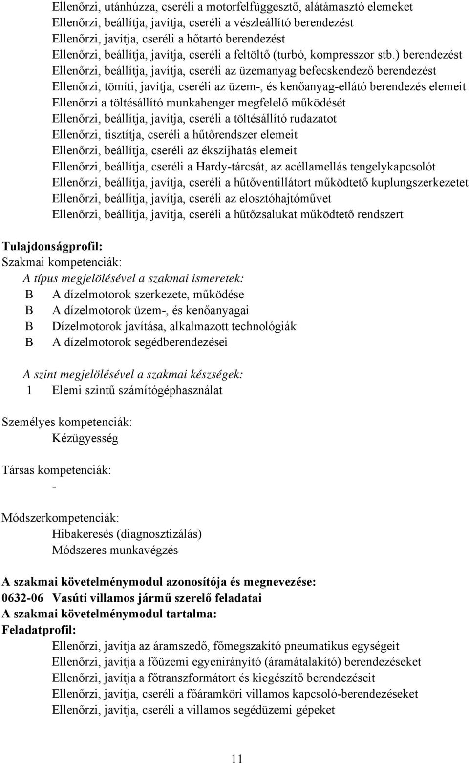 ) berendezést Ellenőrzi, beállítja, javítja, cseréli az üzemanyag befecskendező berendezést Ellenőrzi, tömíti, javítja, cseréli az üzem, és kenőanyagellátó berendezés elemeit Ellenőrzi a töltésállító