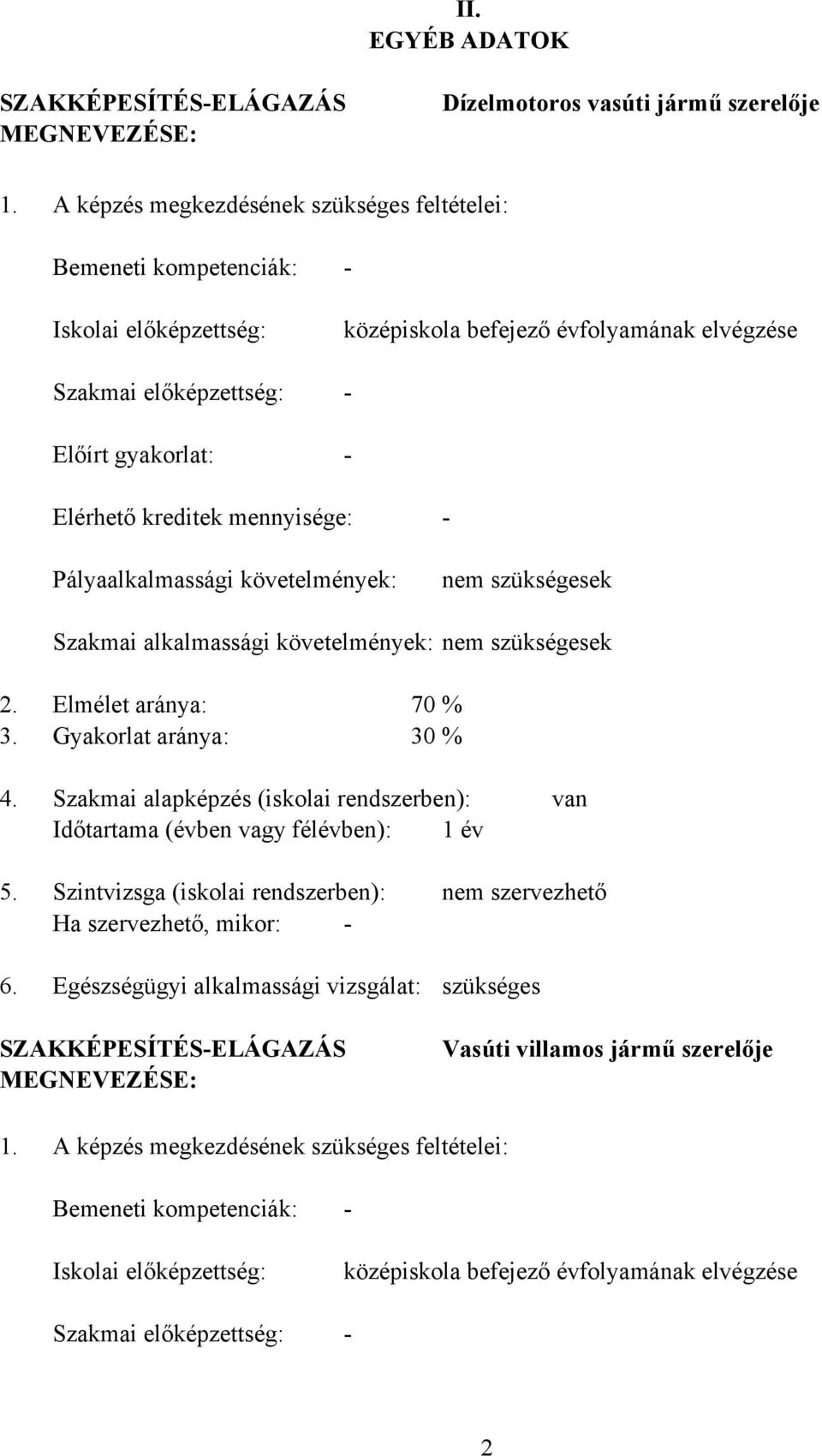 mennyisége: Pályaalkalmassági követelmények: nem szükségesek Szakmai alkalmassági követelmények: nem szükségesek 2. Elmélet aránya: 70 % 3. Gyakorlat aránya: 30 % 4.