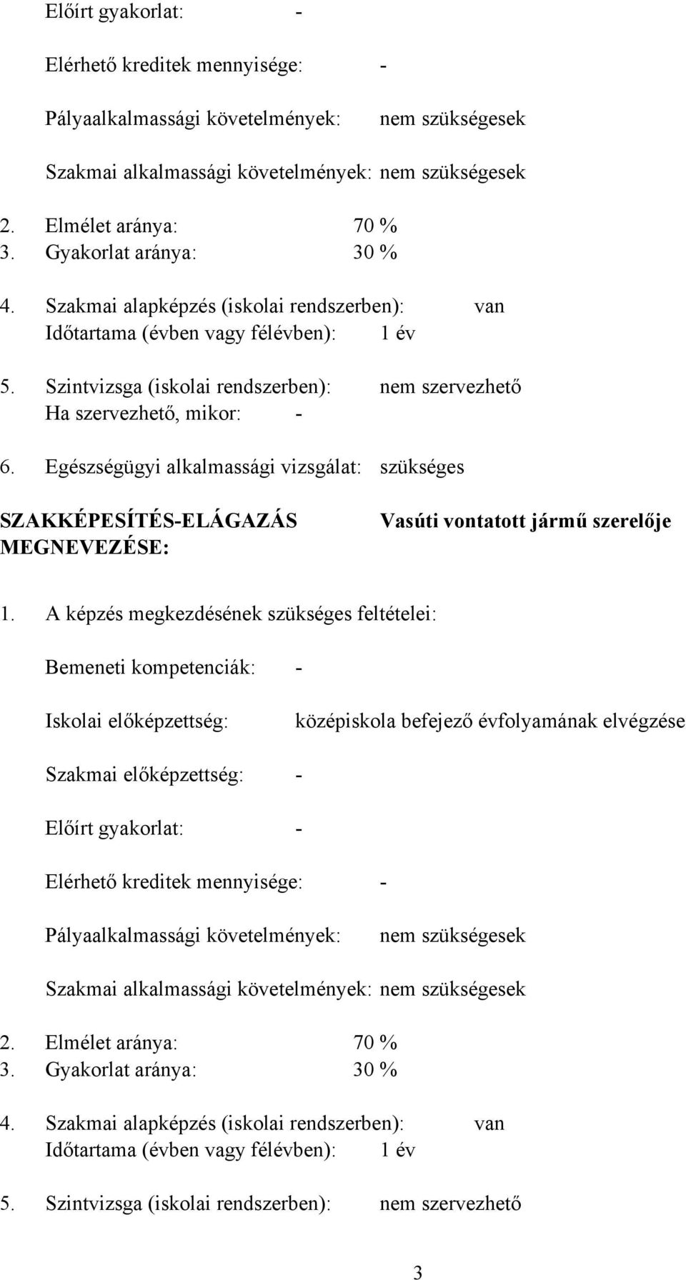 Szintvizsga (iskolai rendszerben): Ha szervezhető, mikor: Egészségügyi alkalmassági vizsgálat: nem szervezhető szükséges SZAKKÉPESÍTÉSELÁGAZÁS MEGNEVEZÉSE: Vasúti vontatott jármű szerelője 1.