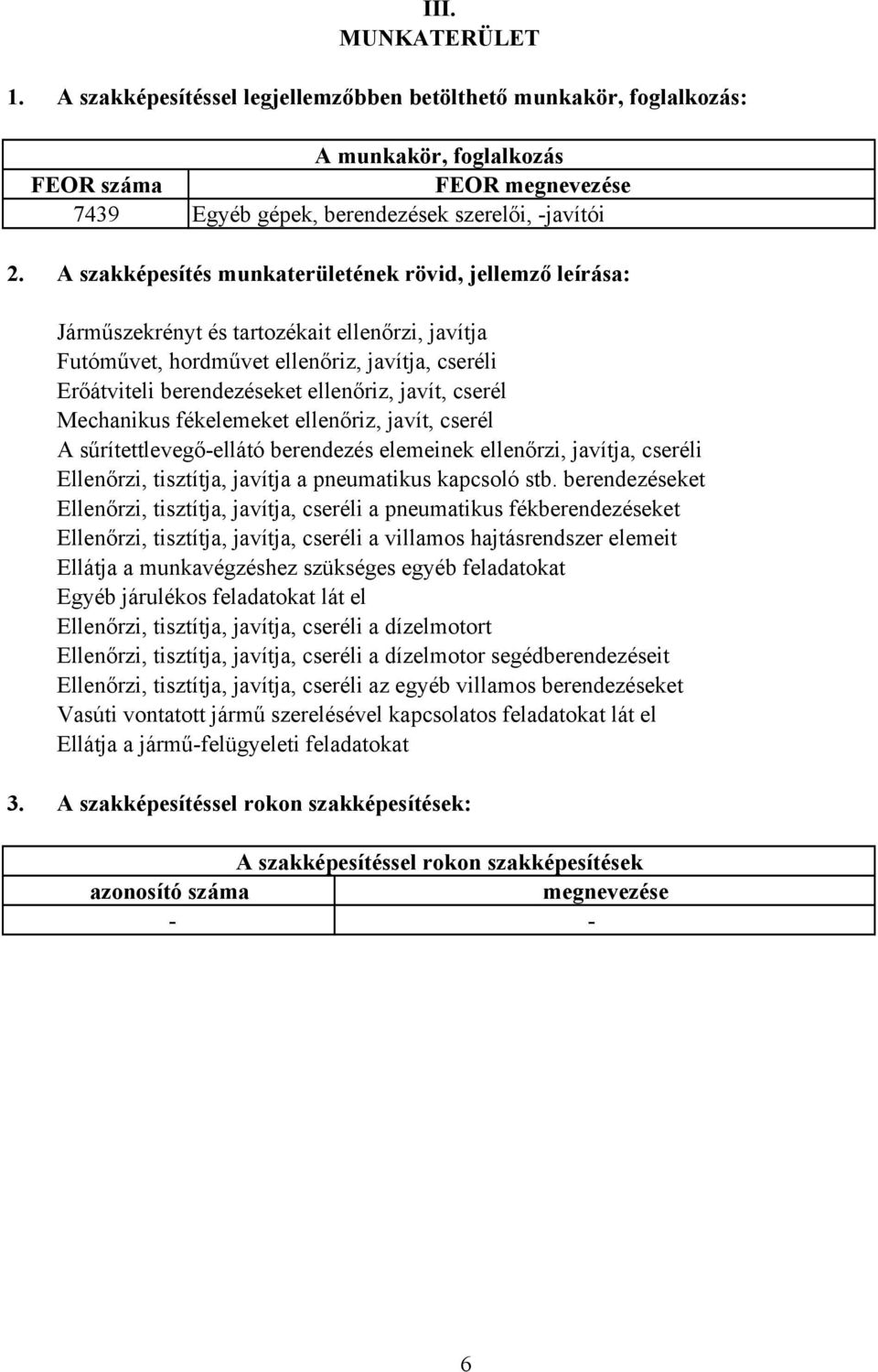 javít, cserél Mechanikus fékelemeket ellenőriz, javít, cserél A sűrítettlevegőellátó berendezés elemeinek ellenőrzi, javítja, cseréli Ellenőrzi, tisztítja, javítja a pneumatikus kapcsoló stb.