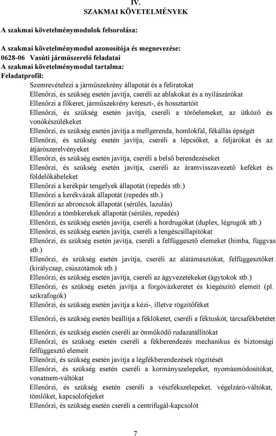 hossztartóit Ellenőrzi, és szükség esetén javítja, cseréli a törőelemeket, az ütköző és vonókészülékeket Ellenőrzi, és szükség esetén javítja a mellgerenda, homlokfal, fékállás épségét Ellenőrzi, és