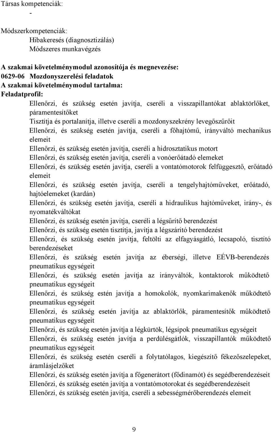 mozdonyszekrény levegőszűrőit Ellenőrzi, és szükség esetén javítja, cseréli a főhajtómű, irányváltó mechanikus elemeit Ellenőrzi, és szükség esetén javítja, cseréli a hidrosztatikus motort Ellenőrzi,