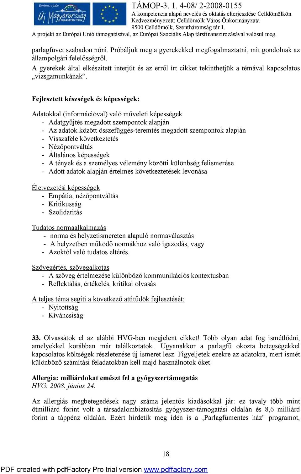 Fejlesztett készségek és képességek: Adatokkal (információval) való műveleti képességek - Adatgyűjtés megadott szempontok alapján - Az adatok között összefüggés-teremtés megadott szempontok alapján -